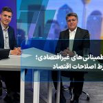 مهار نااطمینانی‌های غیراقتصادی؛ پیش‌شرط اصلاحات اقتصادی